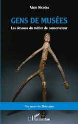 Gens de musées : les dessous du métier de conservateur - Alain Nicolas