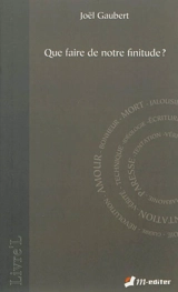 Que faire de notre finitude ? - Joël Gaubert