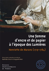 Une femme d'encre et de papier à l'époque des Lumières : Henriette de Marans, (1719-1784) : avec l'édition critique de ses manuscrits et inédits (1752-v. 1785) - Henriette de Marans