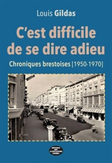 C'est difficile de se dire adieu : chroniques brestoises (1950-1970) - Louis Gildas