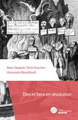 Dire et faire en révolution : de l'autorité de la langue de la liberté aux refus des paroles de mort (1789-1804) - Jean-Jacques Tatin-Gourier