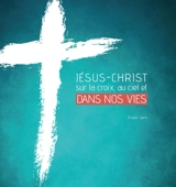 Jésus-Christ sur la croix, au ciel et dans nos vies - Didier Gern