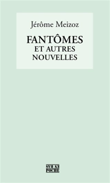 Fantômes : et autres nouvelles - Jérôme Meizoz