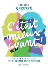 C'était mieux avant ! : petit manifeste en faveur de nos sociétés contemporaines - Michel Serres