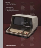 Home Computers 100 Icons that Defined a Digital Generation - Alex Wiltshire
