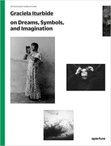 Graciela Iturbide on Dreams, Symbols, and Imagination (The Photography Workshop Series) - Graciela Iturbide