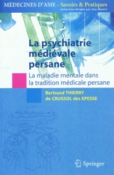La psychiatrie médiévale persane : la maladie mentale dans la tradition médicale persane - Bertrand Thierry de Crussol des Epesse