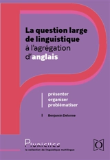 La question large de linguistique à l'agrégation d'anglais : présenter, organiser, problématiser - Benjamin Delorme