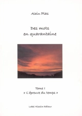 Des mots en quarantaine. Vol. 1. L'épreuve du temps - Alain Plas