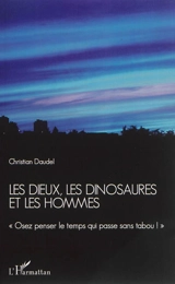 Les dieux, les dinosaures et les hommes : osez penser le temps qui passe sans tabou ! - Christian Daudel