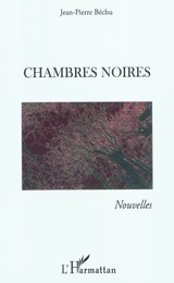 Chambres noires - Jean-Pierre Béchu