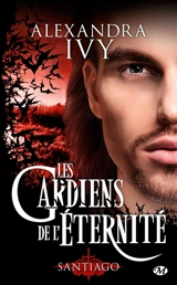 Les gardiens de l'éternité. Vol. 10. Santiago - Alexandra Ivy