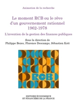 Le moment RCB ou Le rêve d'un gouvernement rationnel : 1962-1978 : l’invention de la gestion des finances publiques - France. Ministère de l'économie, des finances et de la relance