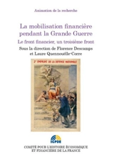 La mobilisation financière pendant la Grande Guerre : le front financier, un troisième front - Journées d'études Les Finances, un ministère en guerre, un ministère dans la guerre (2014 ; Paris)
