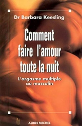 Comment faire l'amour toute la nuit : l'orgasme multiple au masculin - Barbara Keesling