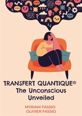 Transfert quantique® The Unconscious Unveiled : Accessing the unconscious mind to free ourselves from our lineages'weights and blockages - Myriam Fassio