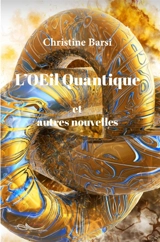L'oeil quantique : et autres nouvelles - Christine Barsi