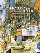 Faïence et vin : de la table du prince à la taverne du peuple, 1640-1863 - Jean Rosen
