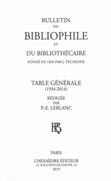 Bulletin du bibliophile et du bibliothécaire : table générale : 1934-2014 - Pierre-Etienne Leblanc