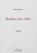 Brûlure des villes : poèmes - Michel Régnier