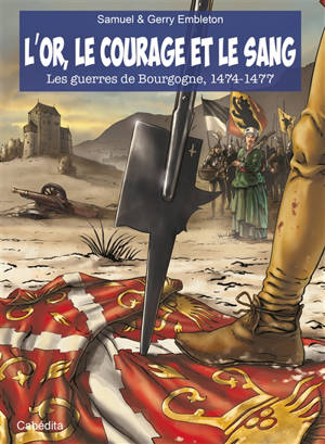 L'or, le courage et le sang : les guerres de Bourgogne, 1474-1477 - Samuel Embleton