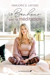 Le bonheur par la méditation - Marjorie D. Lafond