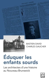 Eduquer les enfants sourds : Les architectes d’une histoire au Nouveau-Brunswick - Bastien David
