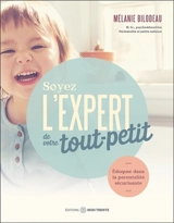 Soyez l'expert de votre tout-petit : Eduquer dans la parentalité sécurisante - Bilodeau, Mélanie
