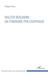 Walter Benjamin : un itinéraire philosophique - Philippe Fleury