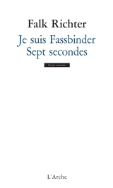 Je suis Fassbinder. Sept secondes - Falk Richter