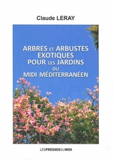 Arbres et arbustes exotiques pour les jardins du Midi méditerranéen - Claude Leray
