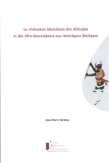 La résistance identitaire des Africains et des Afro-descendants aux Amériques ibériques - Jean-Pierre Tardieu