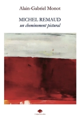 Michel Remaud, un cheminement pictural - Alain-Gabriel Monot