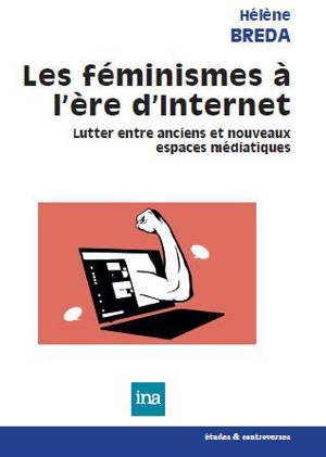 Les féminismes à l'ère d'Internet : lutter entre anciens et nouveaux espaces médiatiques - Hélène Bréda