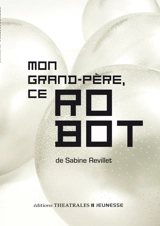 Mon grand-père, ce robot - Sabine Revillet