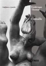 L'entaille : sculptures et paroles - Frédérique Thomas