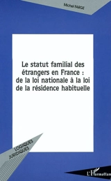 Le statut familial des étrangers en France : de la loi nationale à la loi de la résidence habituelle - Michel Farge