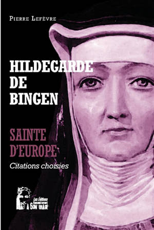 Hildegarde de Bingen : sainte d'Europe : citations choisies - Hildegarde