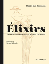 Elixirs : une petite histoire illustrée des cocktails - Bourassa, Marie-Eve