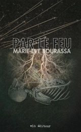 Par le feu - Bourassa, Marie-Eve