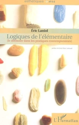 Logiques de l'élémentaire (le dérisoire dans les pratiques contemporaines) - Eric Laniol
