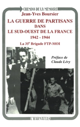 La guerre de partisans dans le sud-ouest de la France, 1942-1944 : la 35e brigade FTP-MOI - Jean-Yves Boursier