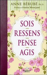 Sois, ressens, pense, agis - Anne Bérubé