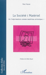 De l'information comme matériau artistique. Vol. 1. La Société i Matériel - Marc Veyrat