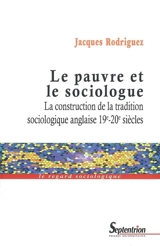 Le pauvre et le sociologue : la construction de la tradition sociologique anglaise, 19e-20e siècles - Jacques Rodriguez