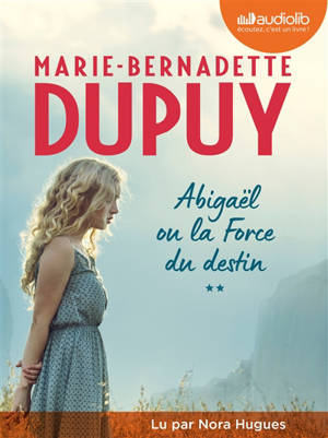 Abigaël. Vol. 2. Abigaël ou La force du destin - Marie-Bernadette Dupuy
