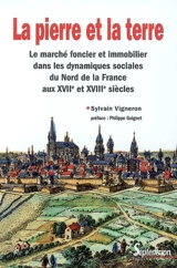 La pierre et la terre : le marché foncier et immobilier dans les dynamiques sociales du Nord de la France aux XVIIe et XVIIIe siècles - Sylvain Vigneron