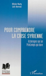 Pour comprendre la crise syrienne : éclairages sur un Printemps qui dure - Olivier Marty