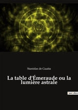 La table d'Emeraude ou la lumière astrale - Stanislas de Guaita