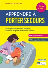 Apprendre à porter secours, cycles 1, 2, 3 : pour apprendre à donner l'alerte et découvrir les gestes de premiers secours : un matériel pédagogique prêt à l'emploi - Frédérique Grinevald